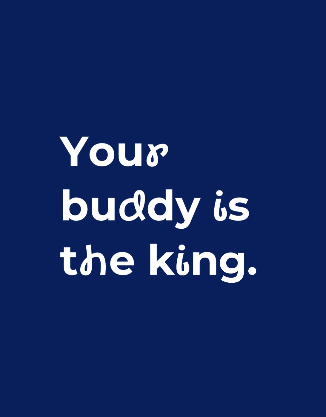 Your buddy is the king.